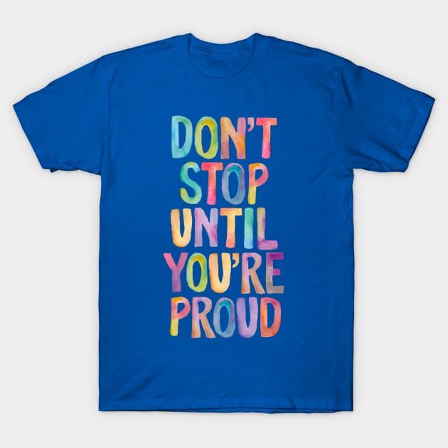 Don't Stop Until You're Proud T-Shirt by canmui